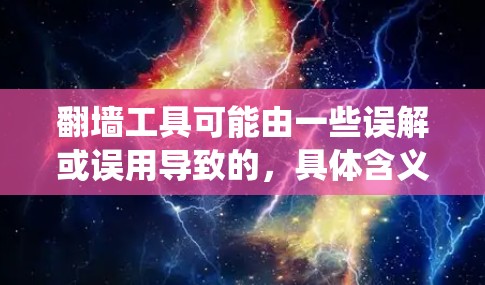 翻墙工具可能由一些误解或误用导致的，具体含义可能需要更准确的上下文来确定。如果指代绕过网络限制的工具，如防火墙或VPN，常见的工具包括