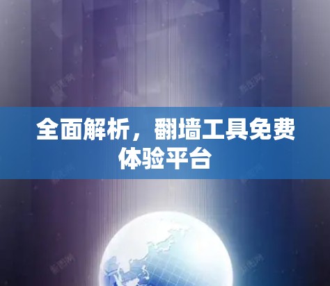 全面解析，翻墙工具免费体验平台
