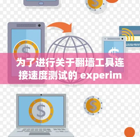 为了进行关于翻墙工具连接速度测试的 experiment，可以按照以下步骤进行