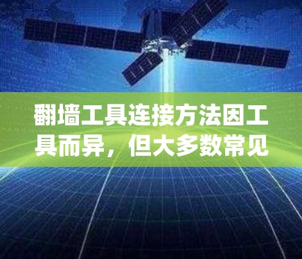 翻墙工具连接方法因工具而异，但大多数常见的工具（如NetNuke、NetBrave、NetEscape等）都有其连接方法。以下是一些通用的连接方法，适用于大多数翻墙工具
