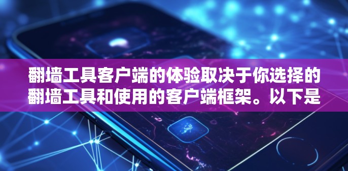翻墙工具客户端的体验取决于你选择的翻墙工具和使用的客户端框架。以下是一些常见的翻墙工具及其在客户端的体验