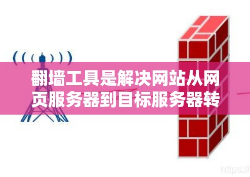 翻墙工具是解决网站从网页服务器到目标服务器转换的关键工具。以下是针对不同场景和需求的建议，帮助你选择合适的翻墙工具