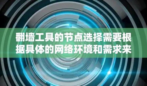 翻墙工具的节点选择需要根据具体的网络环境和需求来决定。以下是对翻墙工具节点的常见选择和建议