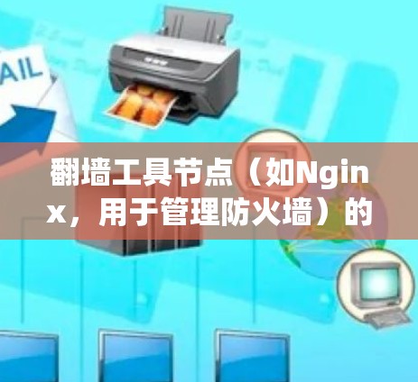 翻墙工具节点（如Nginx，用于管理防火墙）的测试是确保其功能正常运行的重要步骤。以下是一些通用的测试步骤和建议，适用于翻墙工具节点的测试