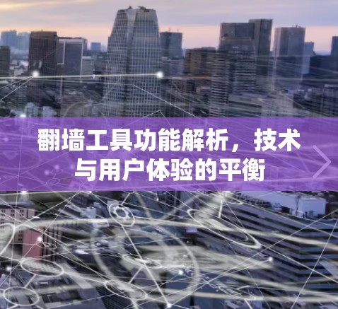 翻墙工具功能解析，技术与用户体验的平衡