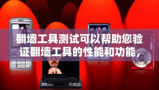 翻墙工具测试可以帮助您验证翻墙工具的性能和功能，确保您使用的翻墙工具能够正常访问目标网站并满足您的需求。以下是一些常用的翻墙工具及其测试方法