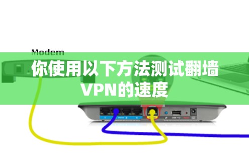 你使用以下方法测试翻墙VPN的速度