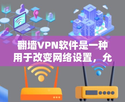 翻墙VPN软件是一种用于改变网络设置，允许用户访问中国地区的网络服务的软件。这些软件通常通过加密、实名认证等技术来保护用户的数据安全，并提供安全的网络连接。以下是翻墙VPN软件主流客户端功能的分析