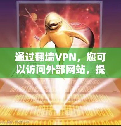通过翻墙VPN，您可以访问外部网站，提升网络性能并获得安全的网络环境。以下是一步步的指南，帮助您实现翻墙VPN