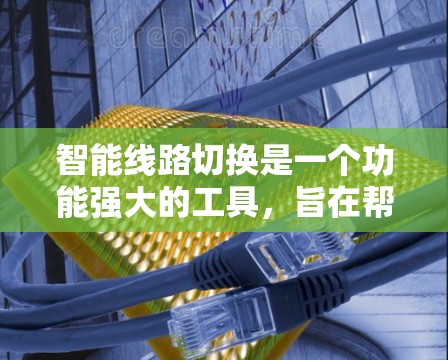 智能线路切换是一个功能强大的工具，旨在帮助用户在移动应用中调整位置，避开障碍物。以下是对该功能的详细解析