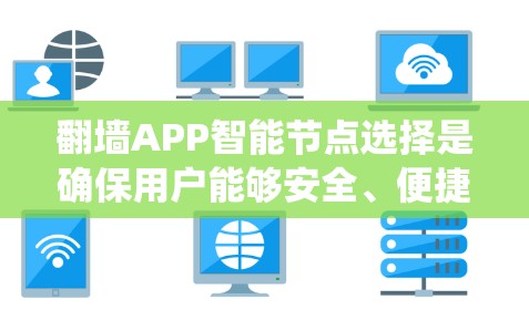 翻墙APP智能节点选择是确保用户能够安全、便捷地访问互联网的关键环节。以下是对这一问题的系统性分析和解决方案
