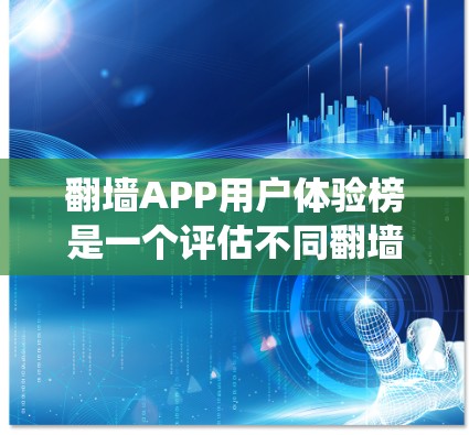 翻墙APP用户体验榜是一个评估不同翻墙应用用户反馈的排名系统，旨在帮助开发者和用户了解哪些应用更适合他们的需求。以下是对此问题的分步分析